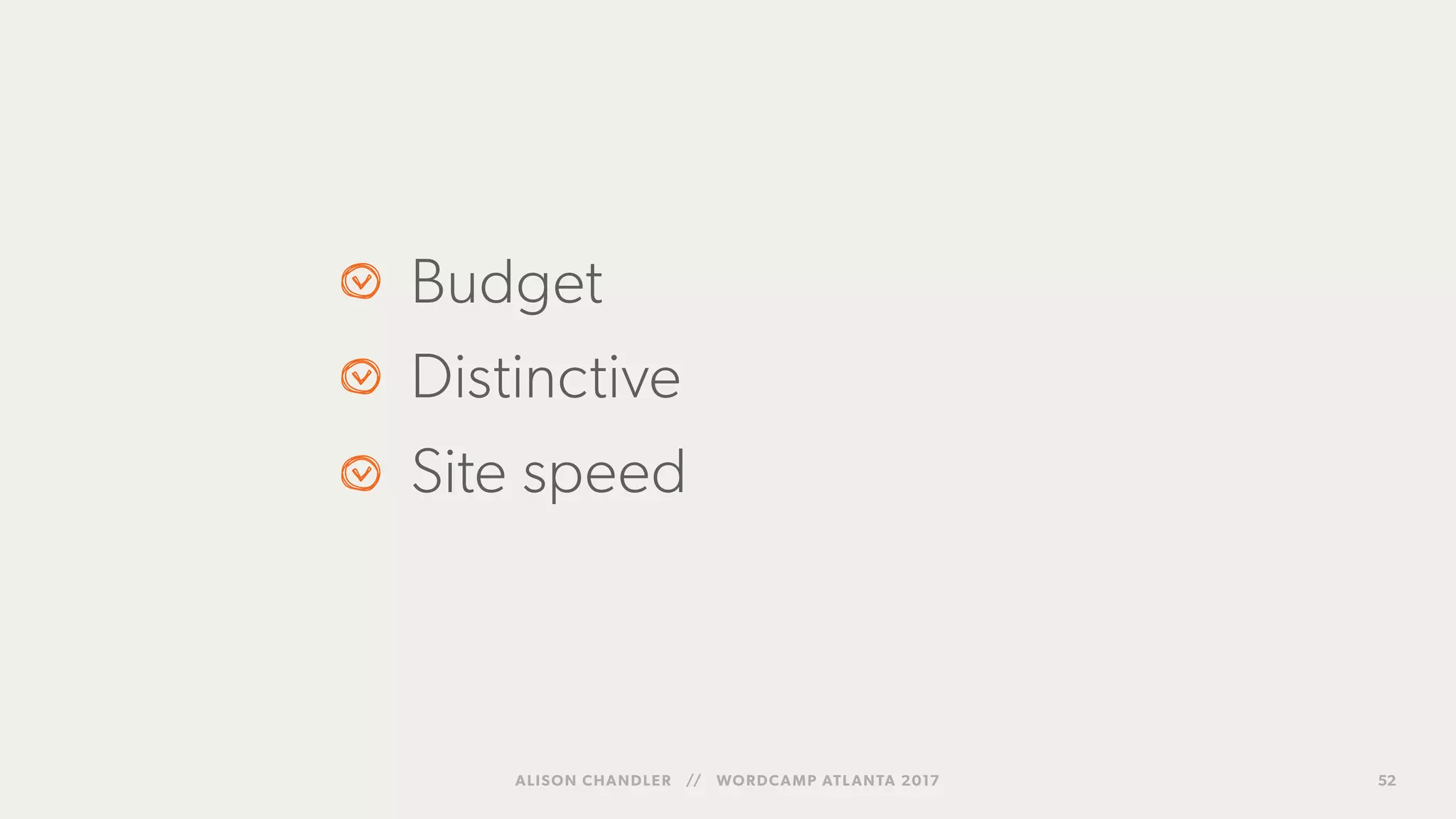 ALISON CHANDLER // WORDCAMP ATLANTA 2017 52
Budget
Distinctive
Site speed
 