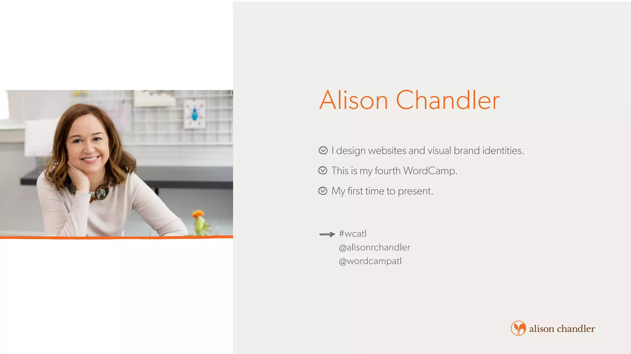 68
Alison Chandler
I design websites and visual brand identities.
This is my fourth WordCamp.
My first time to present.
#wcatl
@alisonrchandler
@wordcampatl
 