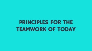 PRINCIPLES FOR THE
TEAMWORK OF TODAY
 