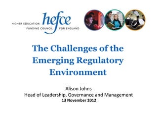 The Challenges of the
   Emerging Regulatory
      Environment
                  Alison Johns
Head of Leadership, Governance and Management
               13 November 2012
 