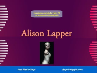 José María Olayo olayo.blogspot.com
Alison Lapper
Lecciones que da la vida. 70
(en situaciones de discapacidad)
 