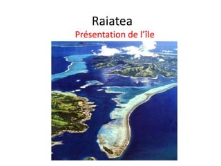 Raiatea
Présentation de l’île
 
