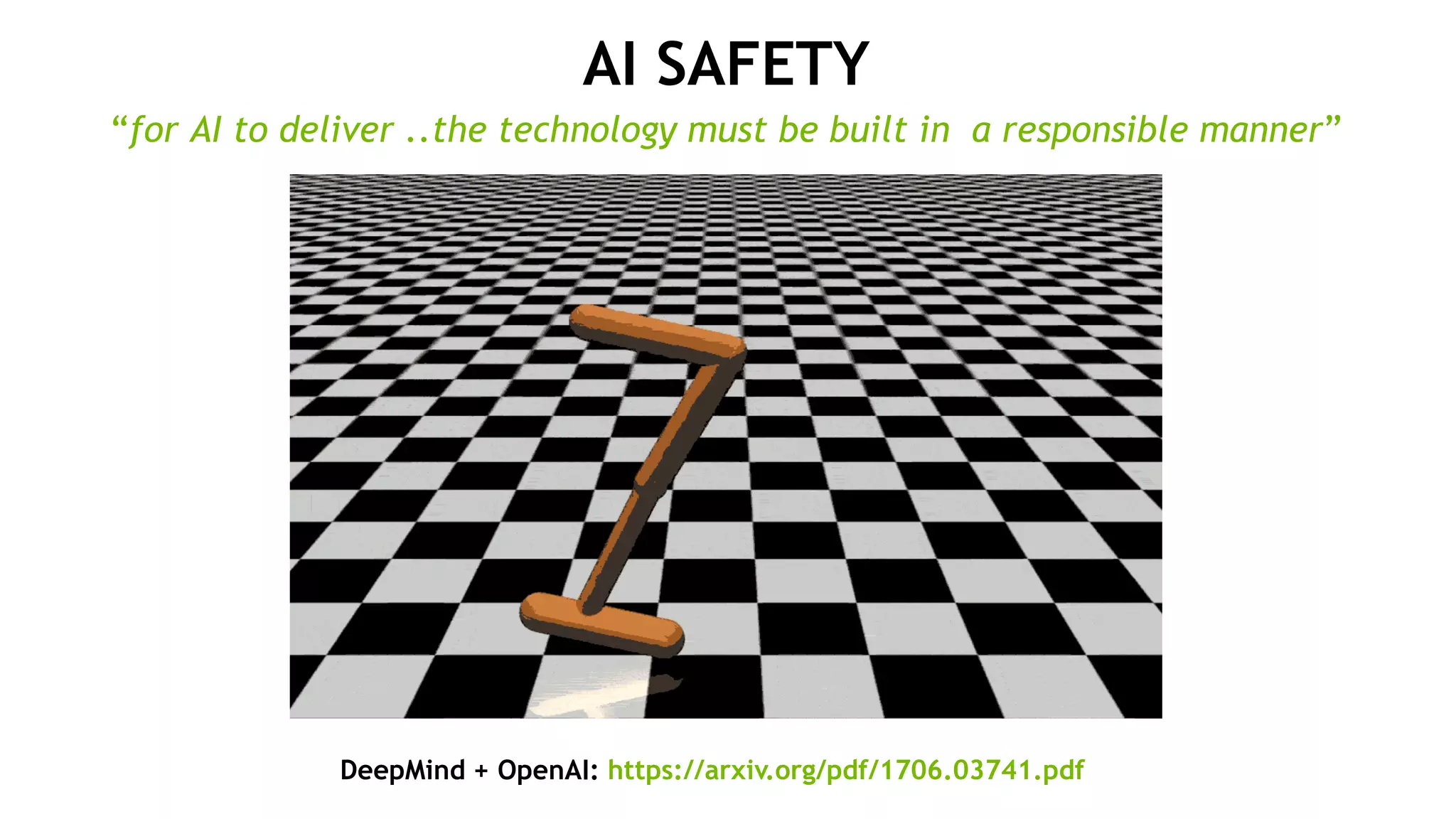 34
AI SAFETY
“for AI to deliver ..the technology must be built in a responsible manner”
DeepMind + OpenAI: https://arxiv.org/pdf/1706.03741.pdf
 