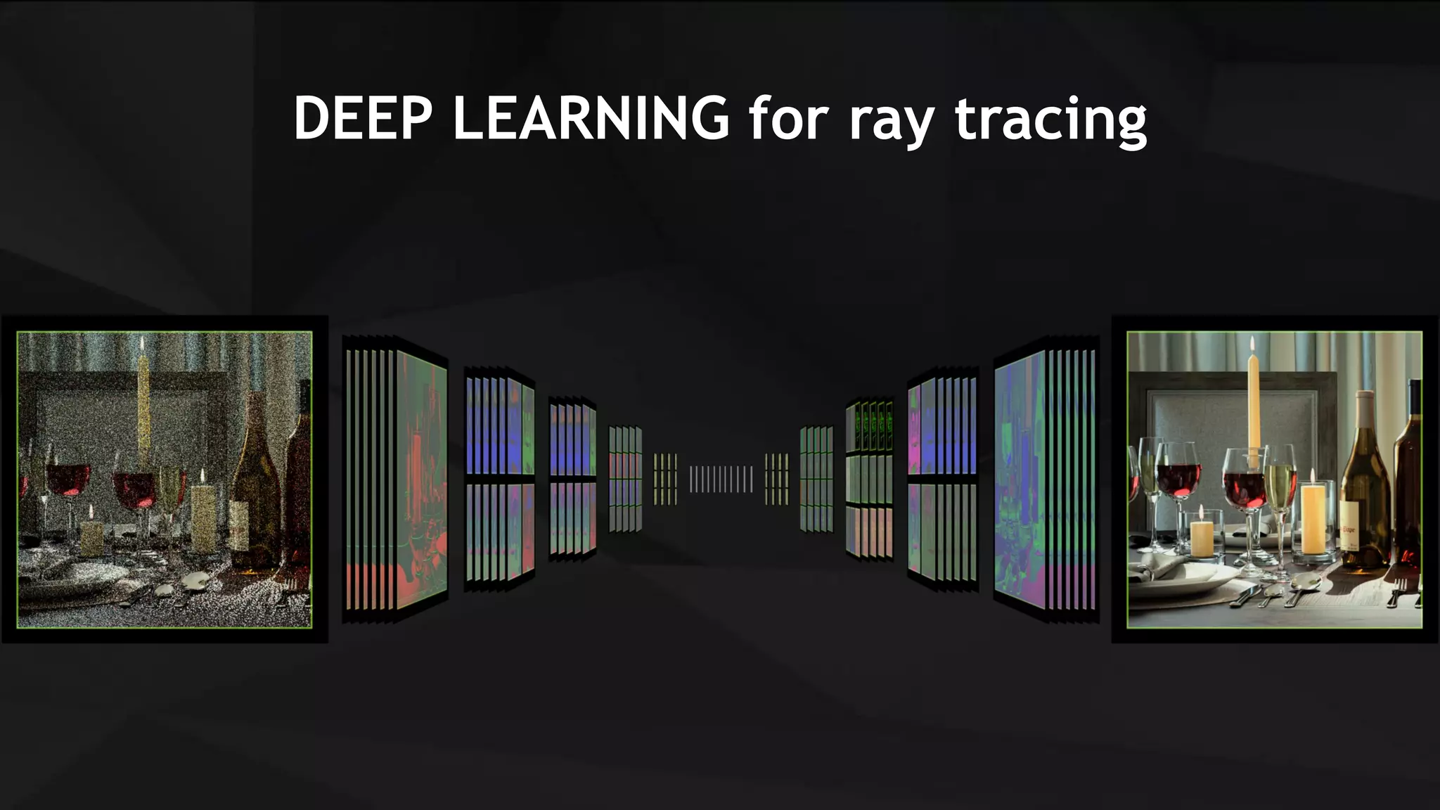 9
DEEP LEARNING for ray tracing
 