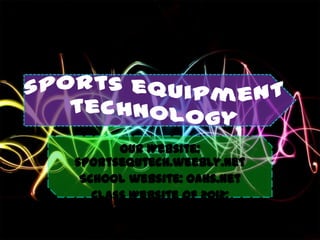 Our Website:
sportsequtech.weebly.net
 School website: oahs.net
   Class Website of 2012:
  wix.com/oacore/web
 