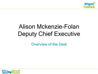 Alison Mckenzie-Folan
Deputy Chief Executive
Overview of the Deal
 