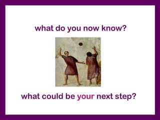 what do you now know?




what could be your next step?
 
