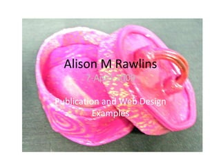 Alison M Rawlins
       7-April-2009

Publication and Web Design
          Examples
 