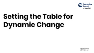 Setting the Table for
Dynamic Change
@alisonrand
@freyjacqui
 