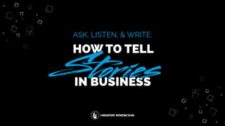 ASK, LISTEN, & WRITE:
HOW TO TELL
IN BUSINESS
 