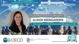 ALISON WEINGARDEN
Policy Analyst, OECD Centre for Entrepreneurship, SMEs, Regions and Cities
8 September 2021 | 15.30-17.00 CEST | Webinar
Innovation diffusion: How can regions benefit?
#spatialproductivity #entreprenörskap
Innovation diffusion: the role of GVCs, MNEs and FDI
 