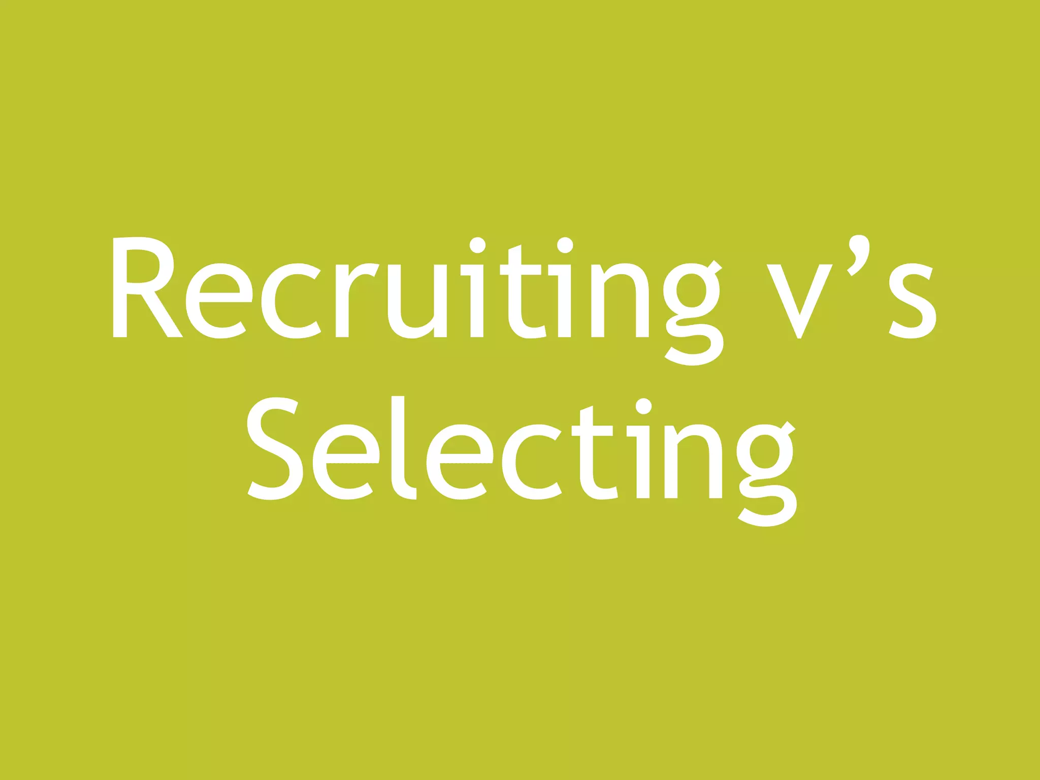 Recruiting v’s Selecting 
