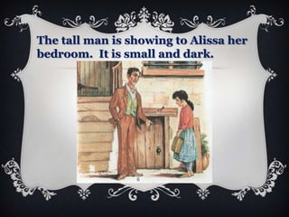 The tall man is showing to Alissa her
bedroom. It is small and dark.
 