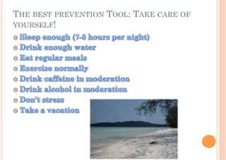THE BEST PREVENTION TOOL: TAKE CARE OF
YOURSELF!
 