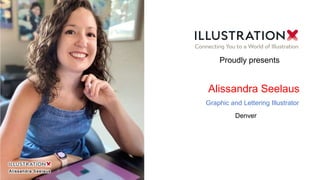 Alissandra Seelaus
Graphic and Lettering Illustrator
Denver
Proudly presents
 