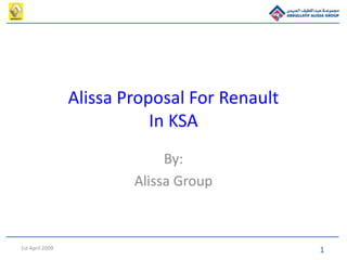 11st April 2009
Alissa Proposal For Renault
In KSA
By:
Alissa Group
 