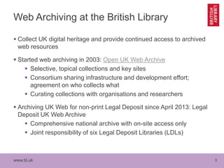 www.bl.uk 
3 
Web Archiving at the British Library 
Collect UK digital heritage and provide continued access to archived ...