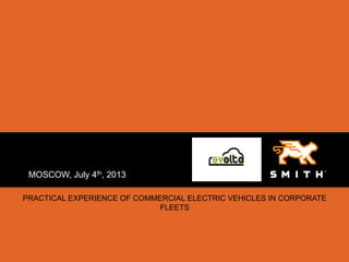 1 Confidential, 7/8/2013
PRACTICAL EXPERIENCE OF COMMERCIAL ELECTRIC VEHICLES IN CORPORATE
FLEETS
MOSCOW, July 4th, 2013
 