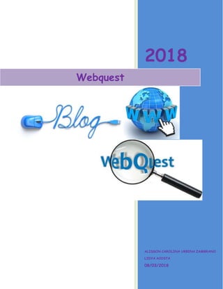 2018
ALISSON CAROLINA URBINA ZAMBRANO
LIDYA ACOSTA
08/03/2018
Webquest
 