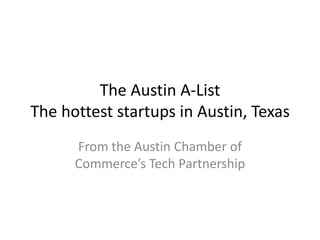 The Austin A-List
The hottest startups in Austin, Texas
      From the Austin Chamber of
      Commerce’s Tech Partnership
 