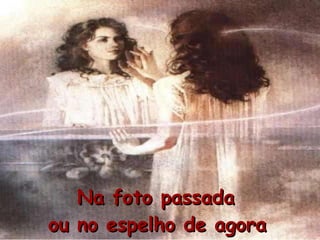 Na foto passada  ou no espelho de agora   