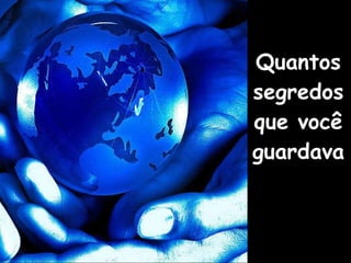 Quantos segredos que você guardava 