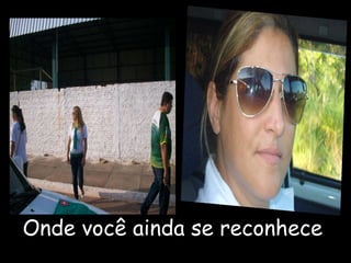 Onde você ainda se reconhece   