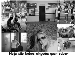 Hoje são bobos ninguém quer saber 