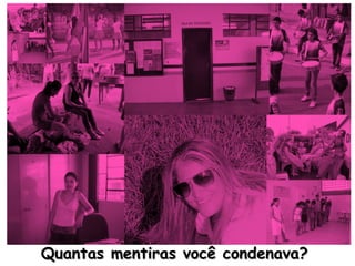 Quantas mentiras você condenava?   