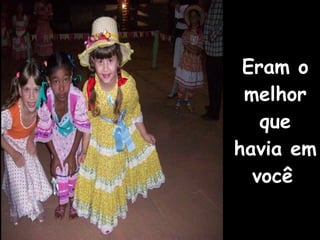 Eram o melhor que havia em você   