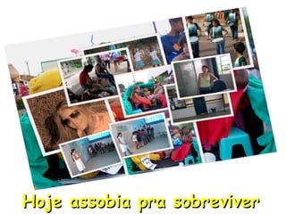 Hoje assobia pra sobreviver   