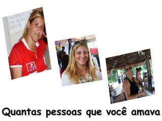 Quantas pessoas que você amava   