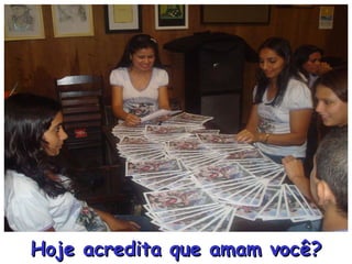 Hoje acredita que amam você? 