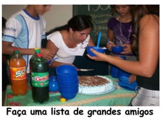 Faça uma lista de grandes amigos   