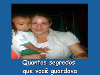 Quantos segredos  que você guardava 
