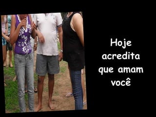Hoje acredita que amam você 