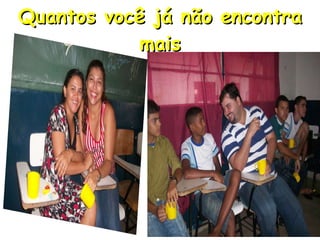 Quantos você já não encontra mais 