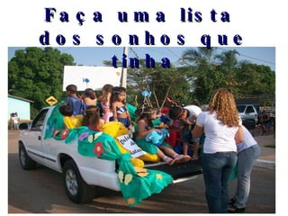 Faça uma lista  dos sonhos que tinha 