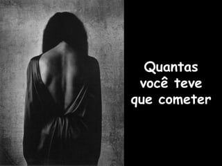 Quantas
 você teve
que cometer
 