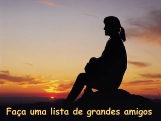 Faça uma lista de grandes amigos
 