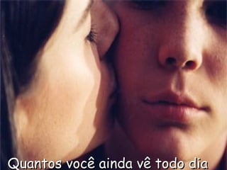 Quantos você ainda vê todo dia
 