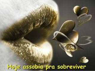Hoje assobia pra sobreviverHoje assobia pra sobreviver
 