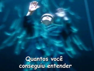 Quantos você
conseguiu entender

 