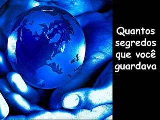 Quantos
segredos
que você
guardava

 