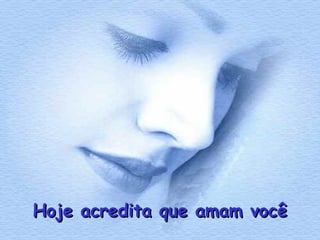 Hoje acredita que amam você

 