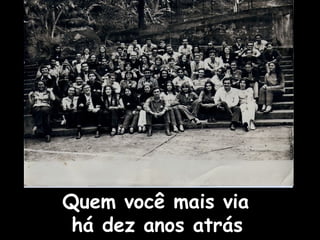 Quem você mais via
há dez anos atrás

 