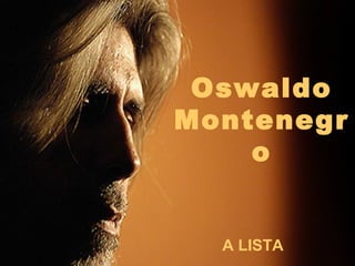 Oswaldo
Montenegr
o

A LISTA

 