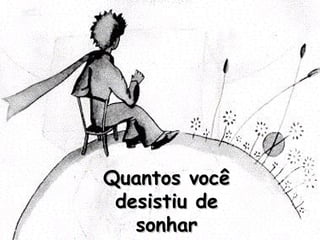 Quantos você
desistiu de
sonhar

 
