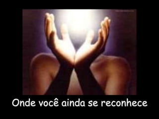 Onde você ainda se reconhece
 