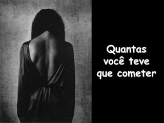 Quantas
você teve
que cometer
 
